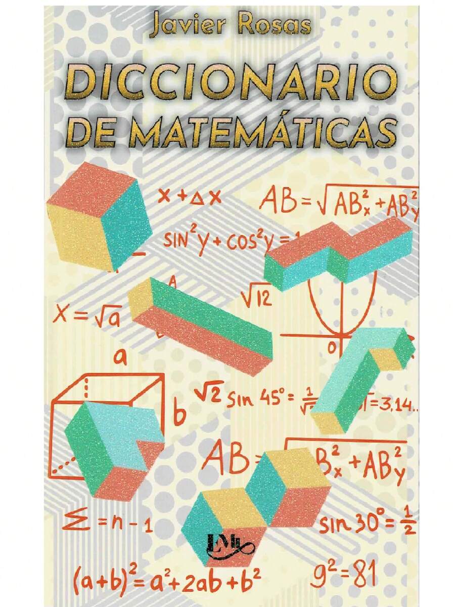 Diccionario De Matemáticas - Dirigido a estudiantes de secundaria y preparatoria. En el encontrarán definiciones y conceptos relacionados con la geometría, algebra y calculo diferencial e integral. El objetivo de esta obra es dotar al estudiante de elementos necesarios para llevar a buen termino sus estudios y así lograr un excelente desempeño académico - Libro único - Ver 1