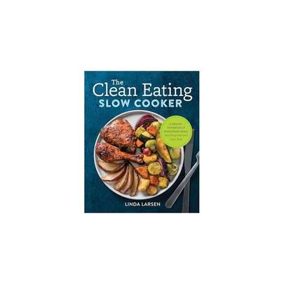 Clean Eating Slow Cooker: A Healthy Cookbook Of Wholesome Meals That Prep Fast & Cook Slow