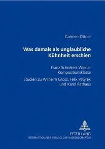 Was Damals Als Unglaubliche Kuehnheit Erschien: Franz Schrekers Wiener Kompositionsklasse- Studien (Paperback) By Carmen Ottner - Single Book - View 1