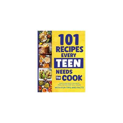 Recipes Every Teen Needs To Cook: Quick & Easy Favorite Meals Everyone Will Adore (With Fun Tips & Facts)