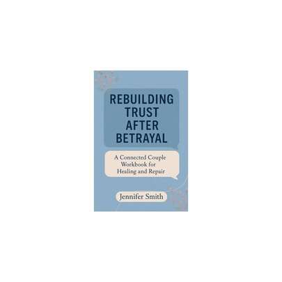 Trust After Betrayal: A Connected Couple Workbook For Healing And Repair (The Connected Couple Series)