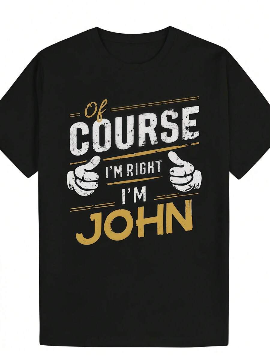 Men's Funny "Of Course I'm Right - I'm John" T-Shirt With Bold Golden Lettering- Machine Washable Shirt - Humorous Statement Top For Year-Round Wear