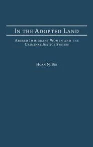 Pre-Owned In The Adopted Land: Abused Immigrant Women And The Criminal Justice System (Hardcover) By Hoan N Bui - Single Book - View 1
