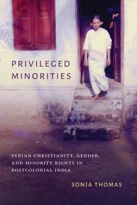 Pre-Owned Privileged Minorities: Syrian Christianity, Gender, And Minority Rights In Postcolonial (Hardcover) By Sonja Thomas, K Sivaramakrishnan, Padma Kaimal
