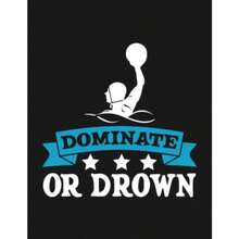 Water Polo Gift I Waterpolo Dominate or Drown 9 Notebook: 8.5x11 inches 100 Pages Lined College Ruled Paper Journal Diary Planner - como en la foto - Ver 4