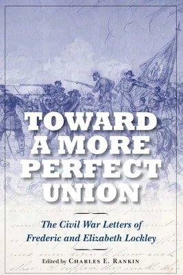 Pre-Owned Toward A More Perfect Union: The Civil War Letters Of Frederic And Elizabeth Lockley (Hardcover) By Charles E Rankin - Single Book - View 1