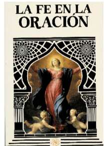 La Fe En La Oracion - El poder de la oración tiene sus propias leyes y reglas. La oración nos pone en contacto con lo que deseamos; es una virtud que tiene el ser humano. El resultado final depende de la fe puesta en la petición - Libro único - Ver 4