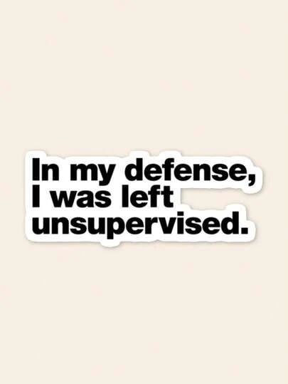 Funny Sarcastic Quote Sticker, "In My Defense I Was Left Unsupervised" Vinyl Decal, Relatable Humor Sticker For Laptop Water Bottle Phone Case, Waterproof Sarcastic Lettering Decor, Minimalist B&W Text Decal