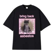 Funny Bring Back Asbestos Cute Cat Meme Graphic T-Shirt Unisex Style Retro Clothing T Shirt 's Wo Cotton Oversized T-Shirt - 款式 - 查看 1
