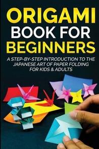 Origami Book For Beginners: A Step-By-Step Introduction To The Japanese Art Of Paper Folding For (Paperback) By Yuto Kanazawa - Single Book - View 1