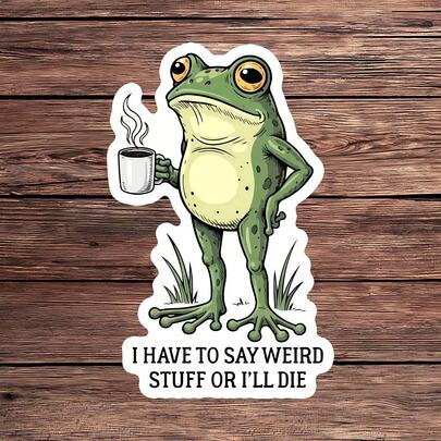 1PC I Have To Say Weird Stuff Vinyl Sticker, Waterproof Funny Frog Coffee Decal With Chaotic Humor Cartoon Design For Laptop, Water Bottle, Notebook, Journal, Phone Case, Luggage Decor