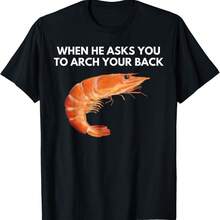 Inappropriate Meme When He Asks You To Arch Your Back Shrimp T-Shirt - Black - View 1