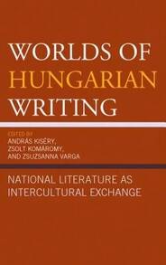 Worlds Of Hungarian Writing: National Literature As Intercultural Exchange (Hardcover) By András Kiséry, Zsolt Komáromy, Zsuzsanna Varga - Single Book - View 1