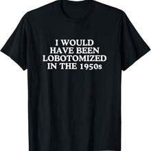 Lobotomized In The 1950s Funny Unhinged Gen Z Meme Raunchy T-Shirt - Black - View 1
