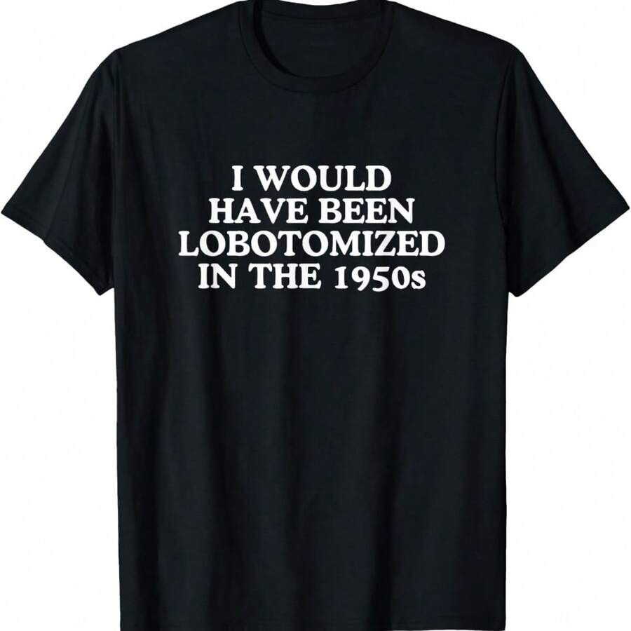 Lobotomized In The 1950s Funny Unhinged Gen Z Meme Raunchy T-Shirt - Black - View 1
