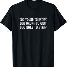 Too Young To Retire Too Broke To Quit Funny Unhinged Meme T-Shirt - Black - View 1