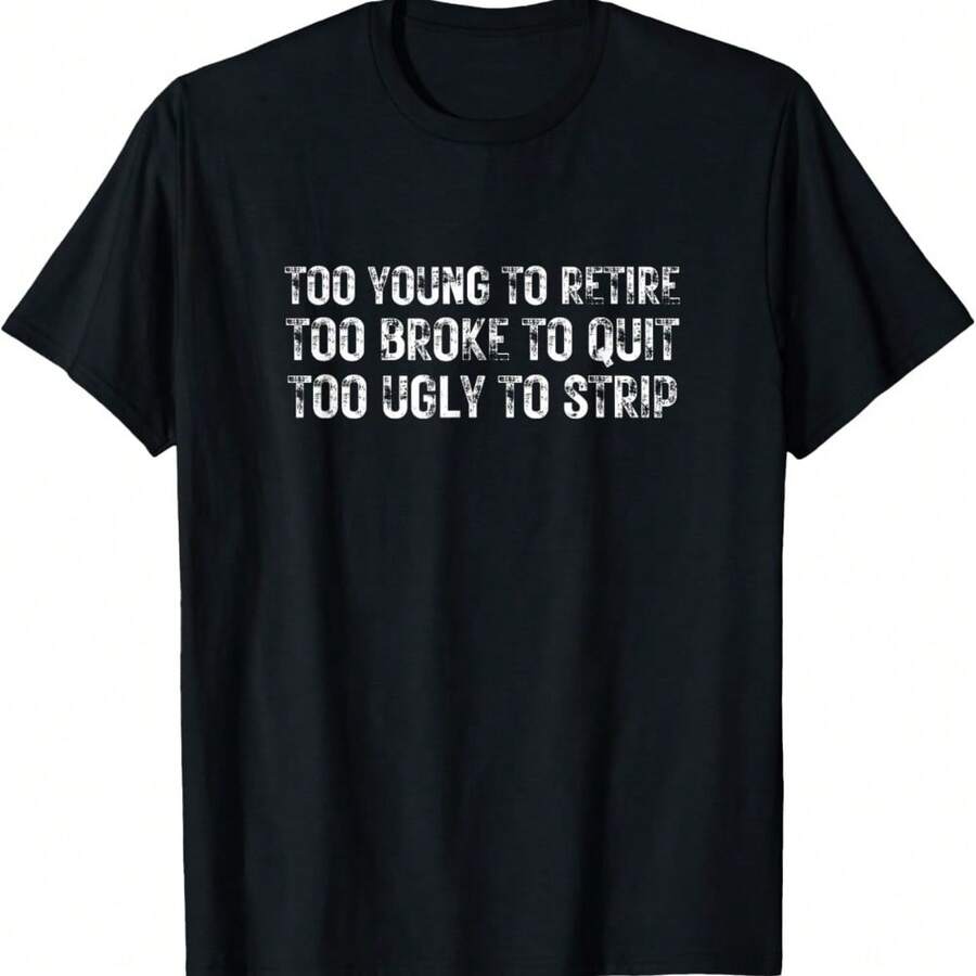 Too Young To Retire Too Broke To Quit Funny Unhinged Meme T-Shirt - Black - View 1