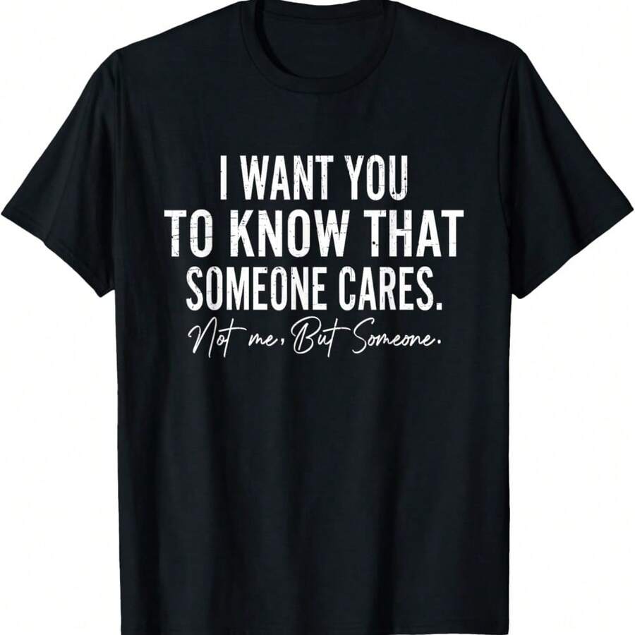 I Want You To Know That Someone Cares Not Me Funny Sarcastic T-Shirt - Black - View 1