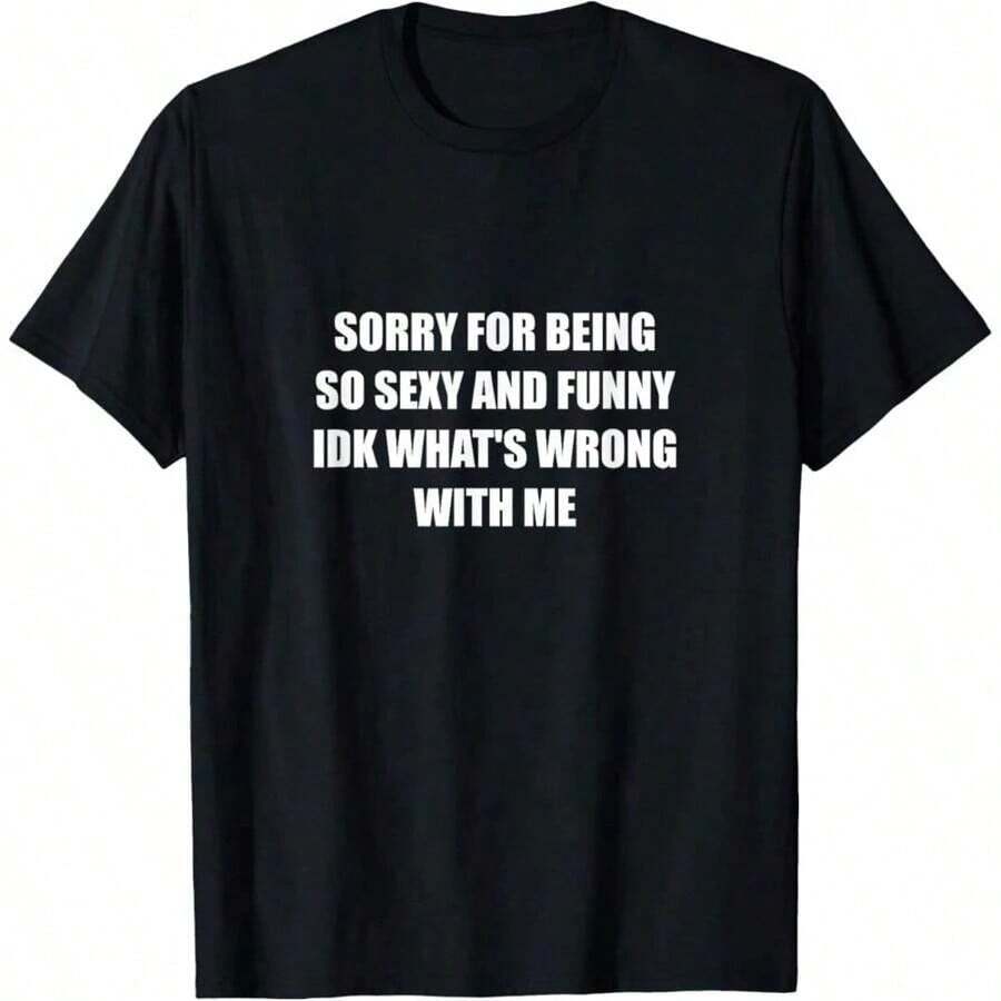 Sorry For Being So Sexy And Funny, I Don't Know What's Wrong With Me. Casual And Stylish T-Shirts, Workout Clothes, 100% Cotton, Breathable And Comfortable. - 黑色 - 查看 1