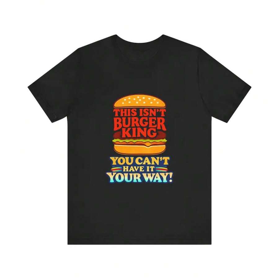 This Isn't A Burger King T-Shirt, It's A T-Shirt With A Funny Saying: "You Can't Have It Your Way." Unisex Graphic Tee, A T-Shirt With A Humorous Statement. - 黑色 - 查看 1