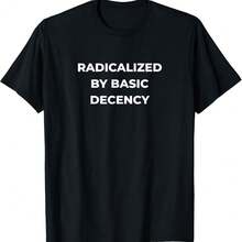 Radicalized By Basic Decency T-Shirt - Black - View 1