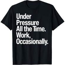 Under Pressure All The Time Work Occasionally Humor T-Shirt - Black - View 1