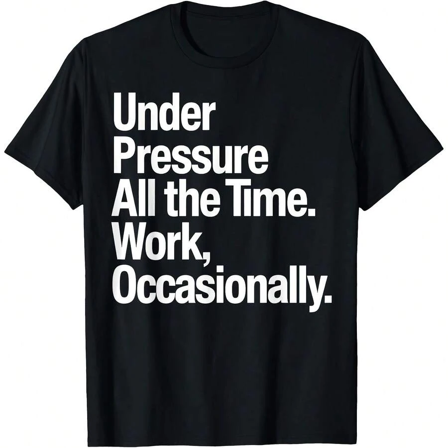 Under Pressure All The Time Work Occasionally Humor T-Shirt - Black - View 1