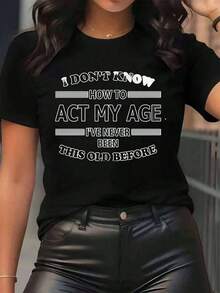 New Arrivals For Summer. Women's T-Shirt With The Print "I Don't Know How To Act My Age, I've Never Been This Old Before." Crew Neck, Casual Everyday Wear, Soft And Comfortable, Ideal For Vacation. Blouse, Shirt > Beautiful. - 黑色 - 查看 1