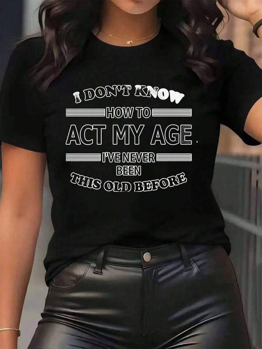 New Arrivals For Summer. Women's T-Shirt With The Print "I Don't Know How To Act My Age, I've Never Been This Old Before." Crew Neck, Casual Everyday Wear, Soft And Comfortable, Ideal For Vacation. Blouse, Shirt > Beautiful. - 黑色 - 查看 1