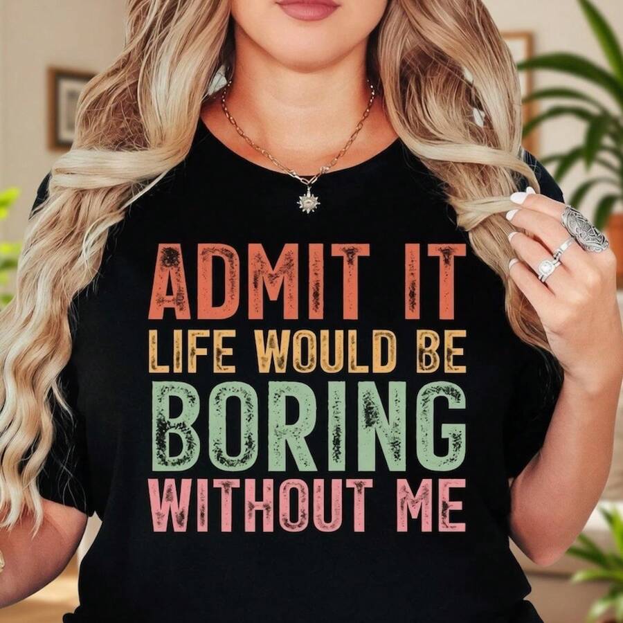 Funny Quote Shirt Women, Admit It Life Would Be Boring Without Me Shirt, Sarcastic Graphic Tee, Humor Gift Shirt, Funny Gift for Her Outfitblusas para mujer playeras de mujer vestidos casuales para mujer y2k playeras deportivas para mujer verano camisetas ropa de mujer Fashion Perfect For Daily - Negro - Ver 1