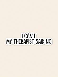 1pc Funny "I Can't My Therapist Said No" Sticker, Sarcastic Mental Health Quote Decal, Sassy Slogan Sticker For Laptop & Water Bottle, Aesthetic Office Humor Decor, Gift For Friends - Multicolor - View 1