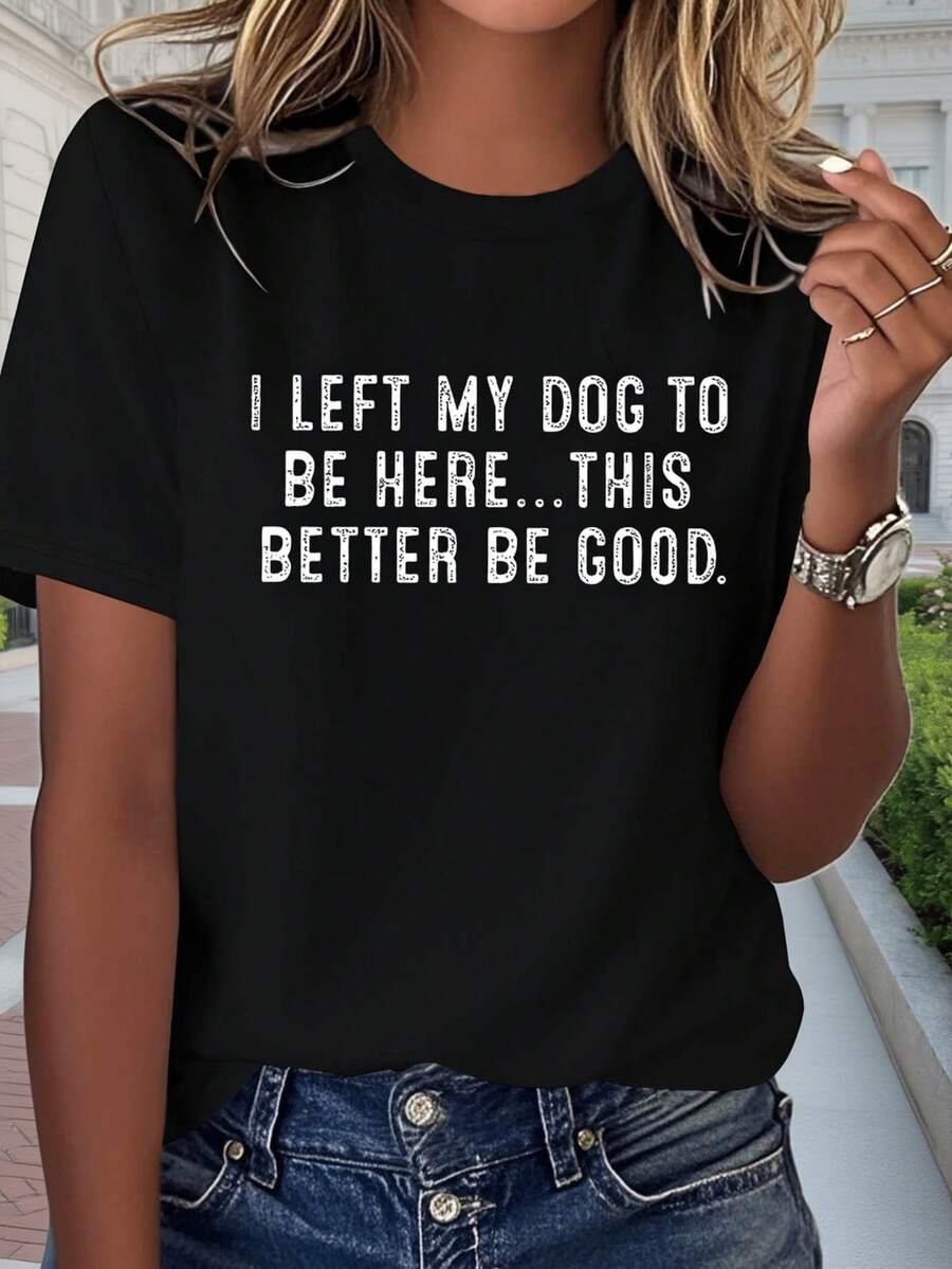 1 Piece Women's Crew Neck T-Shirt, Casual Style, Fashionable Spring-Summer, With Text Print: "I LEFT MY DOG TO BE HERE... THIS BETTER BE GOOD." Exclusive Design For Dog Lovers With A Humorous Quote. 180g 100% Cotton. - 黑色 - 查看 1