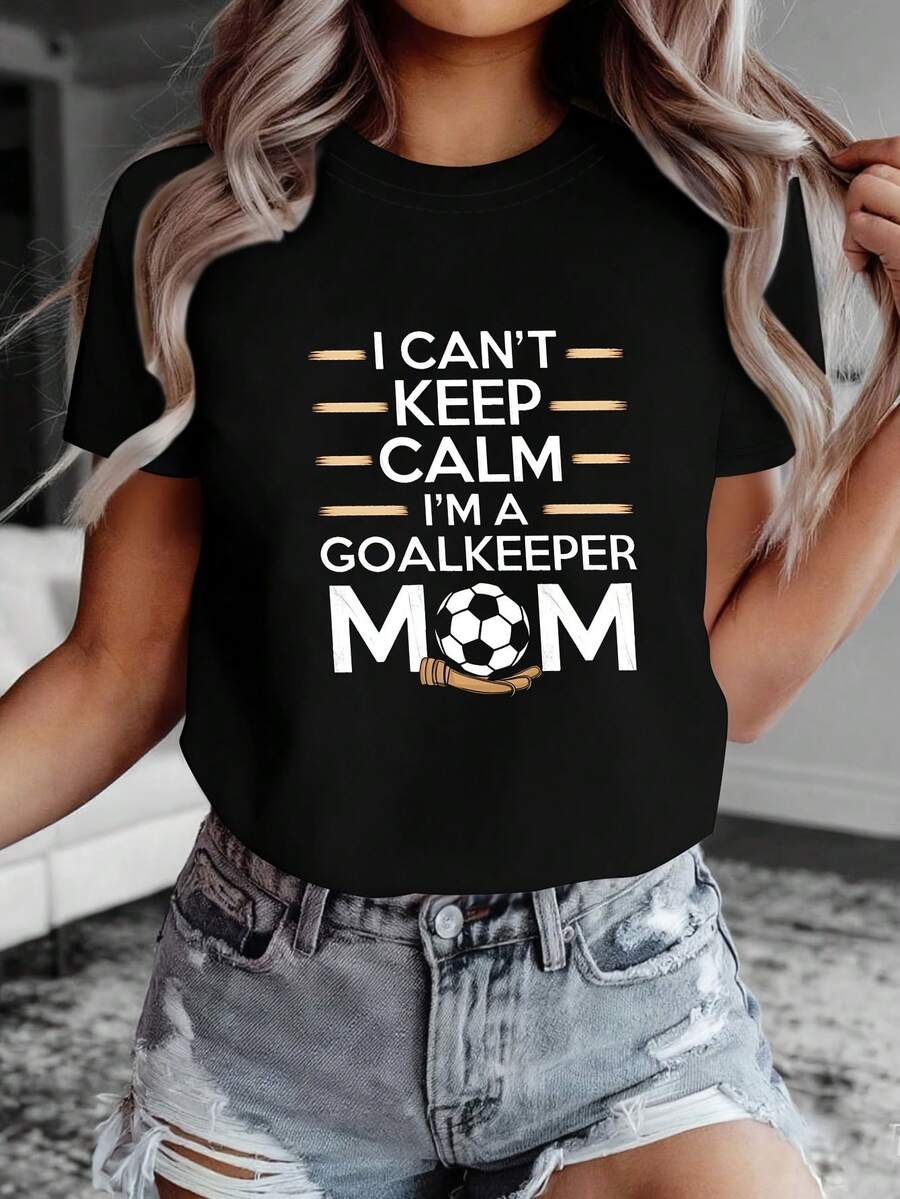 I Can't Stay Calm, I'm A Goalkeeper Mom. | Women's Letter Print T-Shirt, Short Sleeve, Round Neck, Casual Spring/Summer Top, Medium Stretch Fabric. Women's Casual Print T-Shirt, Short Sleeve, Round Neck, Local Urban Fashion For Spring/Summer. - 黑色 - 查看 1