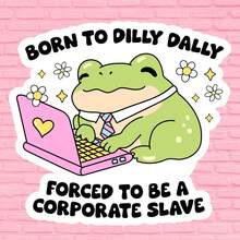 Funny Corporate Frog Sticker – "Born To Dilly Dally Forced To Be A Corporate " Meme Decal For Laptop Water Bottle, Waterproof Vinyl Sarcastic Work Life Sticker Gift - A - View 9