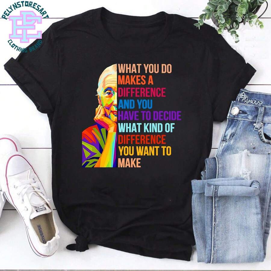 Jane Gooda Ll Quote Shirt, What You Do Makes A Difference Tee, Colorful Inspirational Graphic T-Shirt, Ec O Activist Gift, Positive Message - Black - View 1