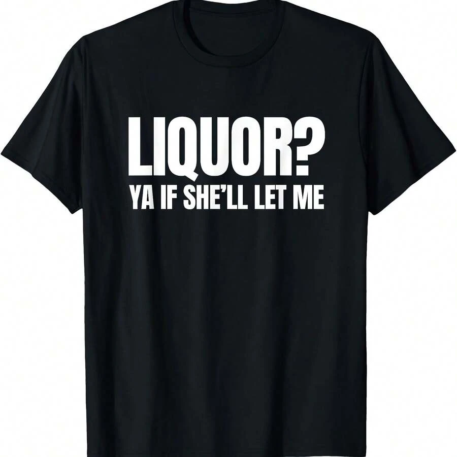 Liquor Yeah If She'll Let Me Funny Unhinged Adult Humor Meme T-Shirt - Black - View 1