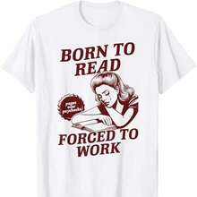 Funny T-Shirt For Book-Addicted Readers: Born To Read, Forced To Work. - White - View 1