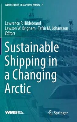Sustainable Shipping In A Changing Arctic (Hardcover) By Lawrence P Hildebrand, Lawson W Brigham, Tafsir M Johansson