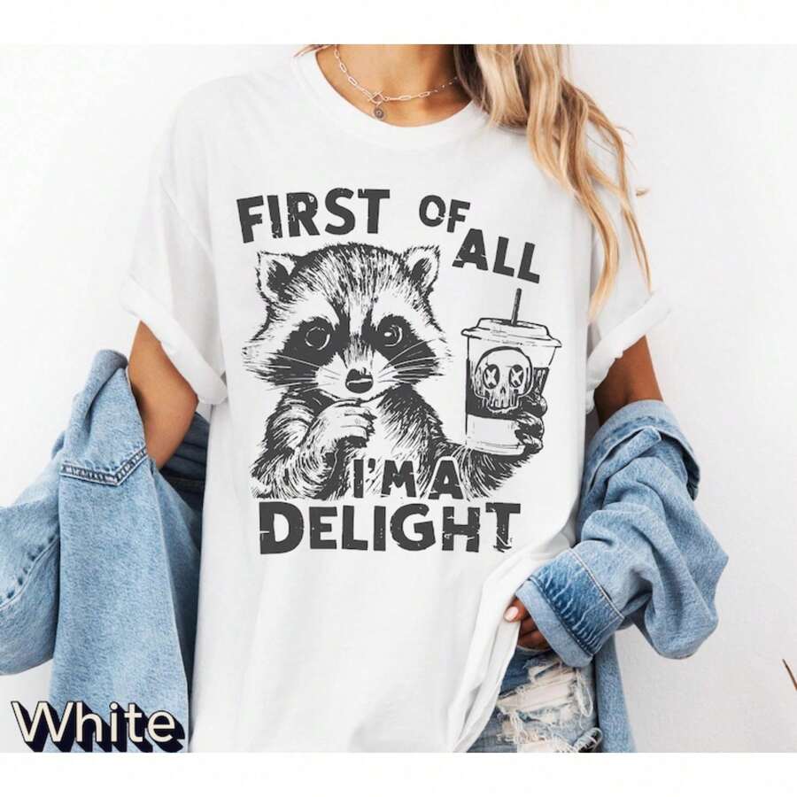 First Of All I'm A Delight Shirt, Comfort Colots Raccoon Shirt, Funny Raccoon Shirt, Cute Sarcastic Shirt, Raccoon Lover Shirt - White - View 1