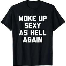 HOT : "Me desperté sexy de nuevo" – Camiseta de meme divertida para hombres y mujeres, suave y cómoda, camiseta sarcástica - x476-negro - Ver 1