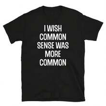 I Wish Common Sense Was More Common Sarcastic Humor Short Sleeve Unisex T Shirt - 款式 - 查看 1