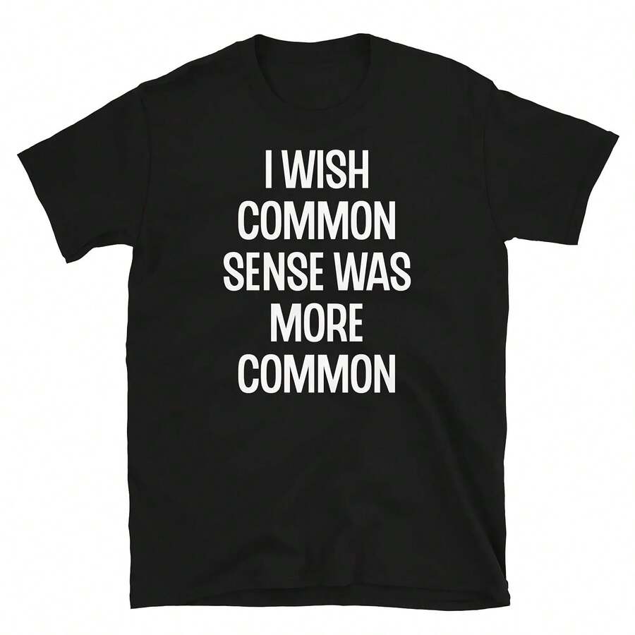 I Wish Common Sense Was More Common Sarcastic Humor Short Sleeve Unisex T Shirt - 款式 - 查看 1