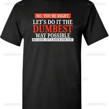 No You're Right Let's Do It The Dumbest Way Possible Funny Sarcastic Humor Graphic T Shirt Fashion Hip Hop Casual Loose Man Tees - Shape - View 1