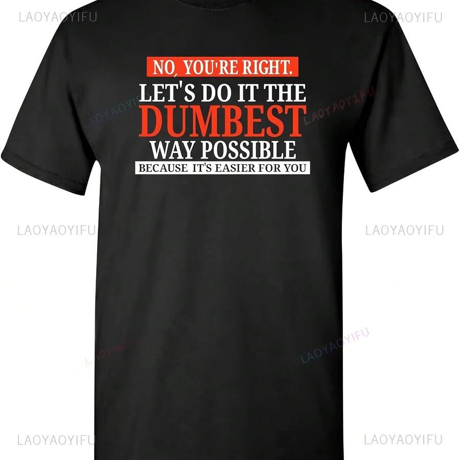 No You're Right Let's Do It The Dumbest Way Possible Funny Sarcastic Humor Graphic T Shirt Fashion Hip Hop Casual Loose Man Tees - Shape - View 1