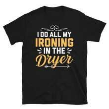 I Do All My Ironing In The Dryer Sarcastic Short-Sleeve Unisex T-Shirt - 黑色 - 查看 1