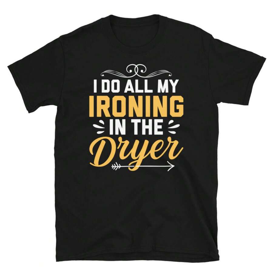 I Do All My Ironing In The Dryer Sarcastic Short-Sleeve Unisex T-Shirt - 黑色 - 查看 1