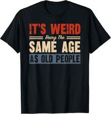 It_s Weird Being The Same Age As Old People Retro Sarcastic Gift Unisex T-Shirt - Black - View 1