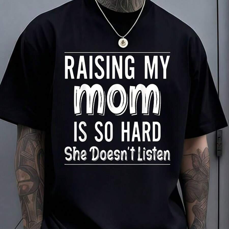 Raising My Mom Is So Hard She Doesn'T Listen Funny Mom Quote T-Shirt Breathable Sweat-Wicking And Soft Suitable For Daily Commutes Lounging At Home