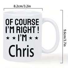Nuevo modelo. ¡Por supuesto que tengo razón! Soy Chris Taza de Cerámica Blanca - Idea de Regalo Divertido para Amantes del Café - Imagen 1 pieza - Ver 4