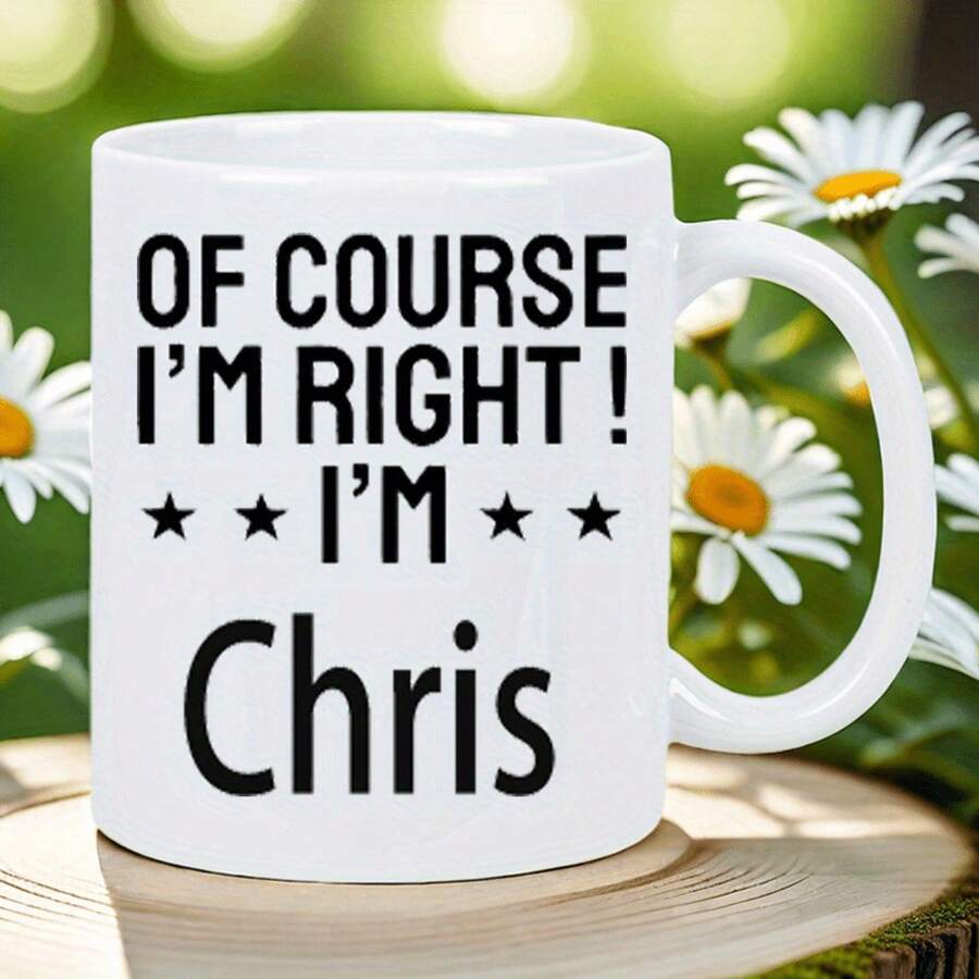 Nuevo modelo. ¡Por supuesto que tengo razón! Soy Chris Taza de Cerámica Blanca - Idea de Regalo Divertido para Amantes del Café - Imagen 1 pieza - Ver 1